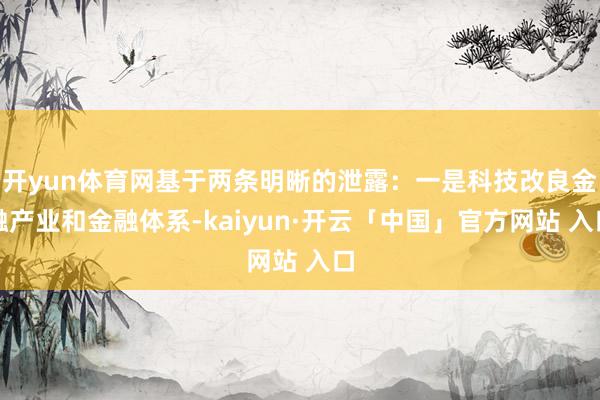 开yun体育网基于两条明晰的泄露：一是科技改良金融产业和金融体系-kaiyun·开云「中国」官方网站 入口
