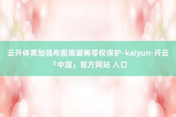 云开体育加强布图策画稀零权保护-kaiyun·开云「中国」官方网站 入口