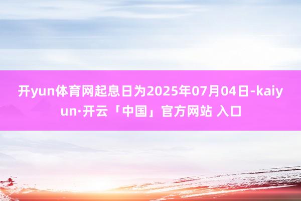 开yun体育网起息日为2025年07月04日-kaiyun·开云「中国」官方网站 入口