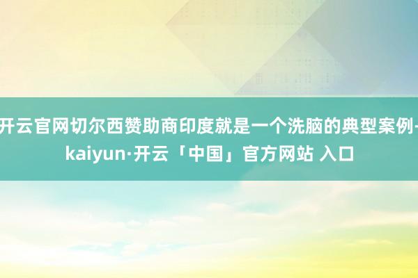 开云官网切尔西赞助商印度就是一个洗脑的典型案例-kaiyun·开云「中国」官方网站 入口